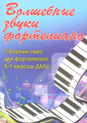 Волшебные звуки фортепиано: сборник пьес для фортепиано: 5-7 класс  ДМШ: учебно-методическое пособие — 2306724 — 1