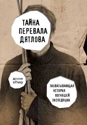 Книга Тайна перевала Дятлова. Захватывающая история погибшей экспедиции (Донни Эйчар, А.А. Бувина)