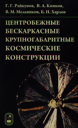 Книга Центробежные бескаркасные крупногабаритные космические конструкции / Райкунов Г., Комков В. и др. (Бином) ()