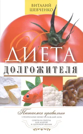 Книга Диета долгожителя. Питаемся правильно. Специальные меню на каждый день. Советы и секреты для долгой и здоровой жизни (Валерий Шевченко)