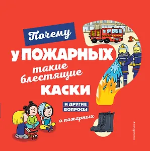 Почему у пожарных такие блестящие каски? И другие вопросы о пожарных