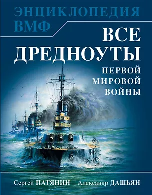 Книга Все дредноуты Первой Мировой войны. Самая полная энциклопедия (Александр Дашьян, Сергей Патянин)