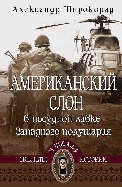 Александр Борисович Широкорад Американский слон в посудной лавке Западного полушария