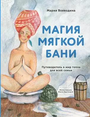 Магия мягкой бани. Путеводитель в мир тепла для всей семьи — 2873840 — 1