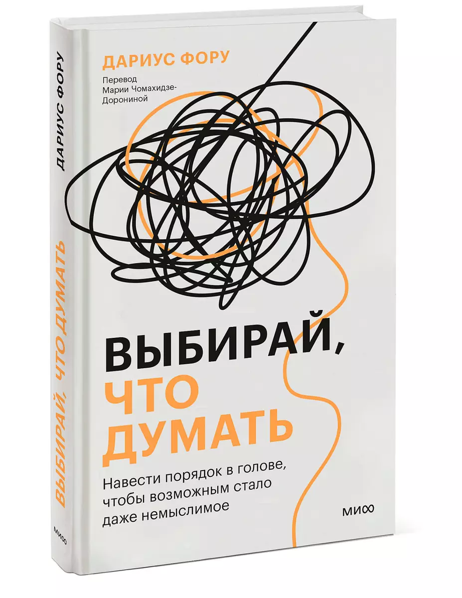 Выбирай, что думать. Навести порядок в голове, чтобы возможным стало даже  немыслимое (Дариус Фору) - купить книгу с доставкой в интернет-магазине ...