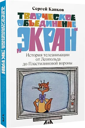 Книга Творческое объединение «Экран». История телеанимации от Леопольда до Пластилиновой вороны (Сергей Капков)