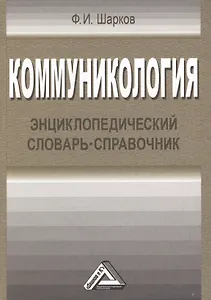 Коммуникология: энциклопедический словарь-справочник, 3-е изд.(изд:3)