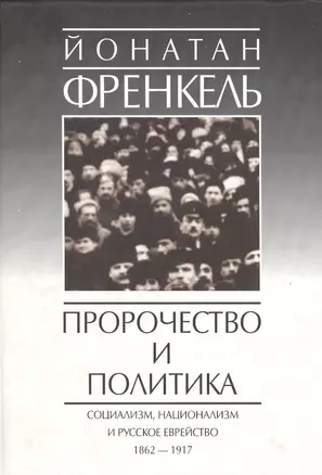 Пророчество и политика. Социализм, национализм и русское еврейство. 1862-1917 — 2159485 — 1