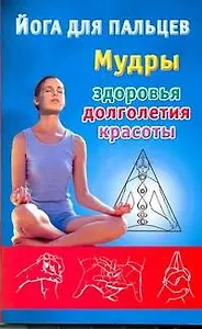 Йога для пальцев: мудры здоровья, долголетия и красоты