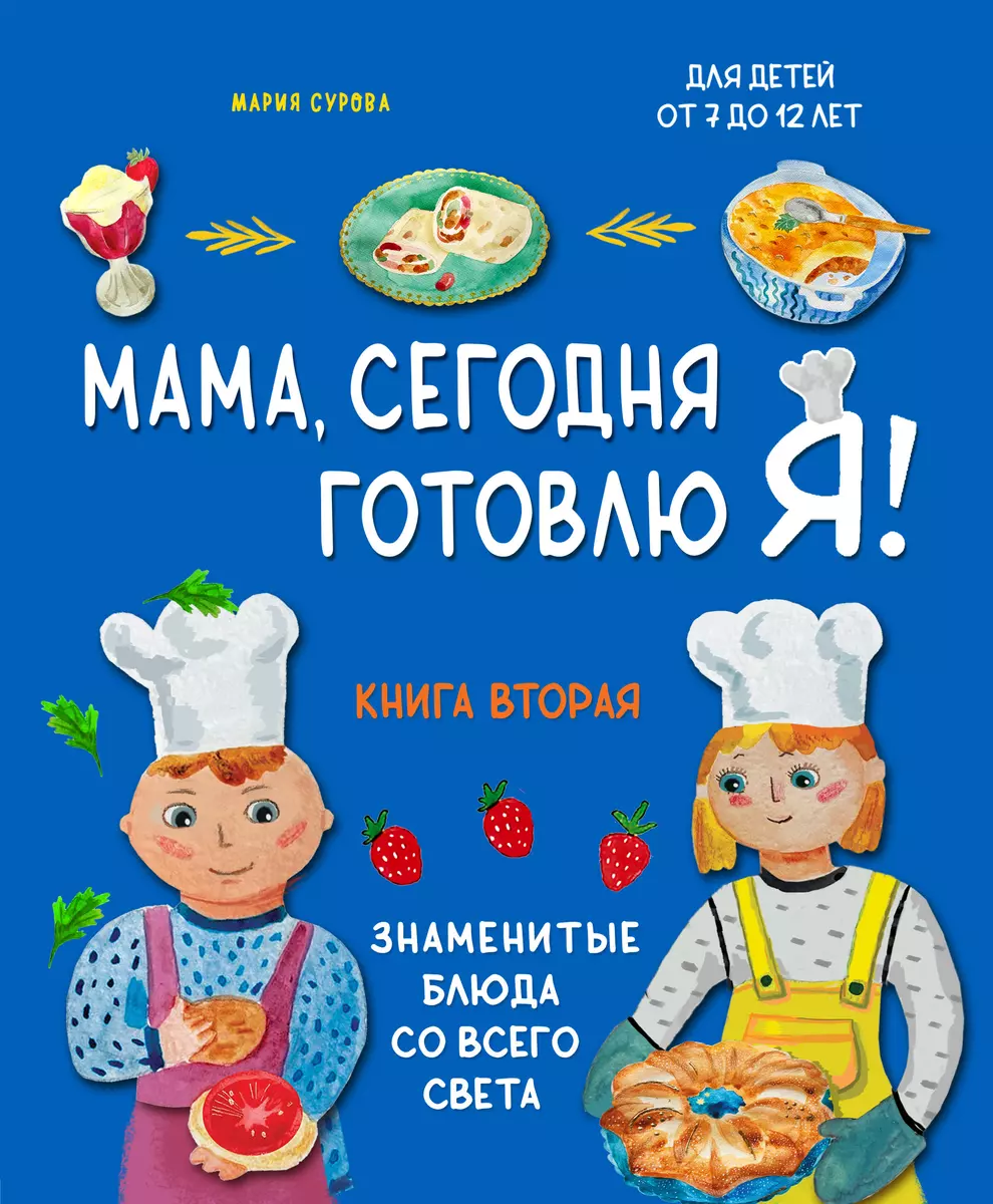 Мама, сегодня готовлю я! Книга вторая. Знаменитые блюда со всего света  (Мария Сурова) - купить книгу с доставкой в интернет-магазине  «Читай-город». ...