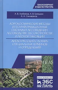 Аэрокосмические методы и геоинформационные системы в лесоведении, лесоводстве, лесоустройстве и лесной таксации. Англо-русский словарь специальных терминов и определений. Учебное пособие