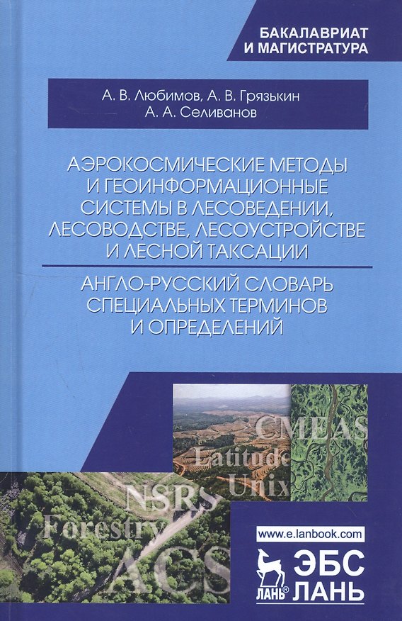 Книга Аэрокосмические методы и геоинформационные системы в лесоведении, лесоводстве, лесоустройстве и лесной таксации. Англо-русский словарь специальных терминов и определений. Учебное пособие (Анатолий Грязькин, Анатолий Селиванов, Александр Любимов) — 1