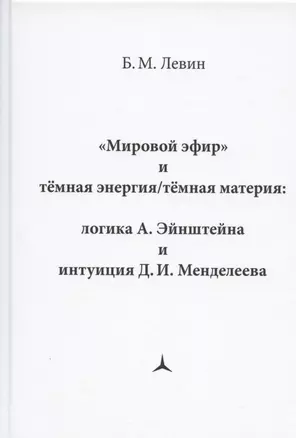 "Мировой эфир" и темная энергия/темная материя: логика А. Эйнштейна и интуиция Д.И. Менделеева — 2803813 — 1