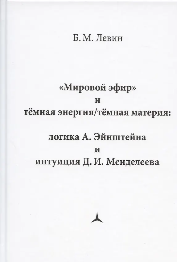 Книга "Мировой эфир" и темная энергия/темная материя: логика А. Эйнштейна и интуиция Д.И. Менделеева (Борис Левин) — 1