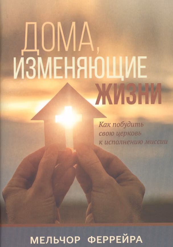 Книга Дома, изменяющие жизни. Как побудить свою церковь к исполнению миссии (Марсело Феррейра) — 1