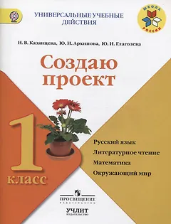 Создаю проект : русский язык, литературное чтение, математика, окружающий мир : 1 класс : учебное пособие. ФГОС / УМК "Школа России"
