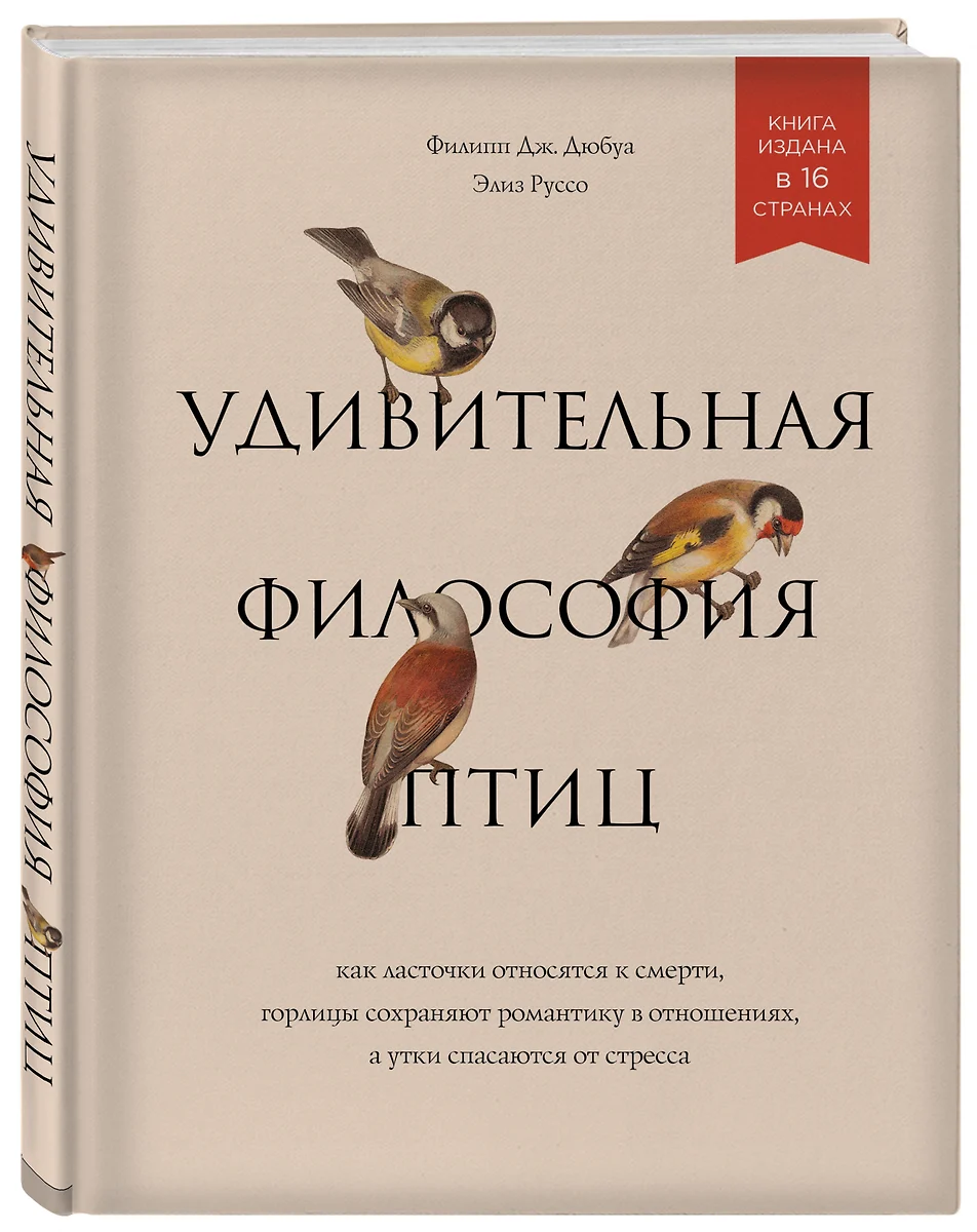 Удивительная философия птиц. Как ласточки относятся к смерти, горлицы  сохраняют романтику в отношениях, а утки спасаются от стресса (Филипп Дж.  Дюбуа, Элиз Руссо) - купить книгу с доставкой в интернет-магазине  «Читай-город». ISBN: