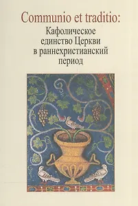 Communio et traditio. Кафолическое единство Церкви в раннехристианскую эпоху