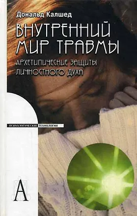 Внутренний мир травмы Архетипические защиты личностного духа (Психологические технологии). Калшед Д. (Трикста) 2119280