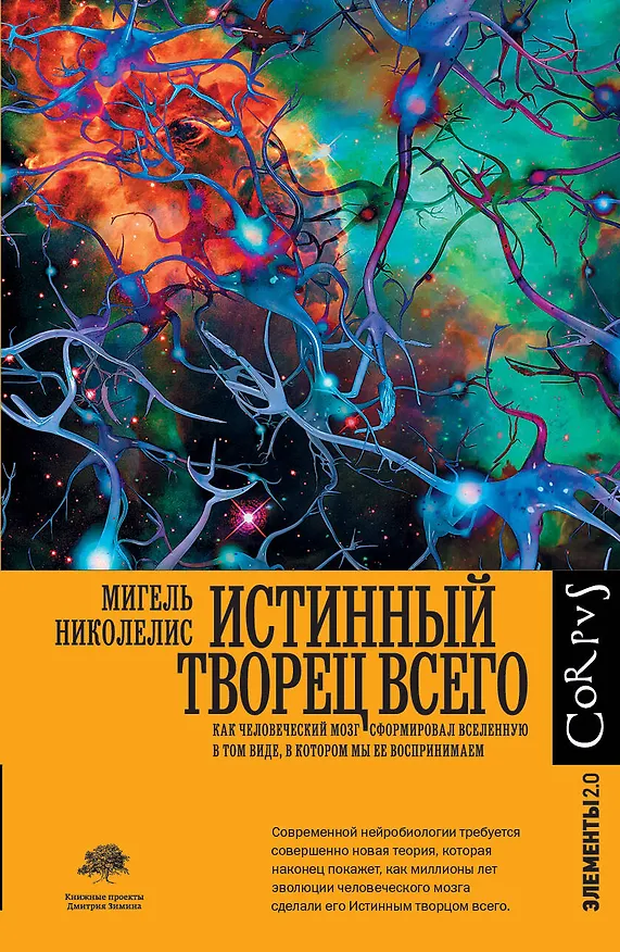 Книга Истинный творец всего. Как человеческий мозг сформировал вселенную в том виде, в котором мы ее воспринимаем (Мигель Николелис) — 1