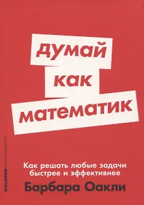 Думай как математик: Как решать любые задачи быстрее и эффективнее