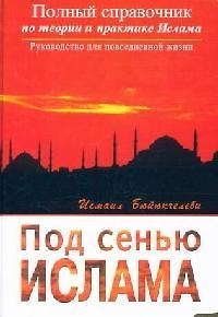 Книга Под сенью Ислама. Полный справочник по теории и практике Ислама (Исмаил Бюйюкчелеби) — 1