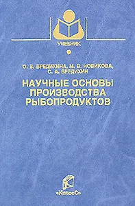 Научные основы производства рыбопродуктов / (Учебники и учебные пособия для студентов вузов). Бредихина О.В. и др. (КолосС)