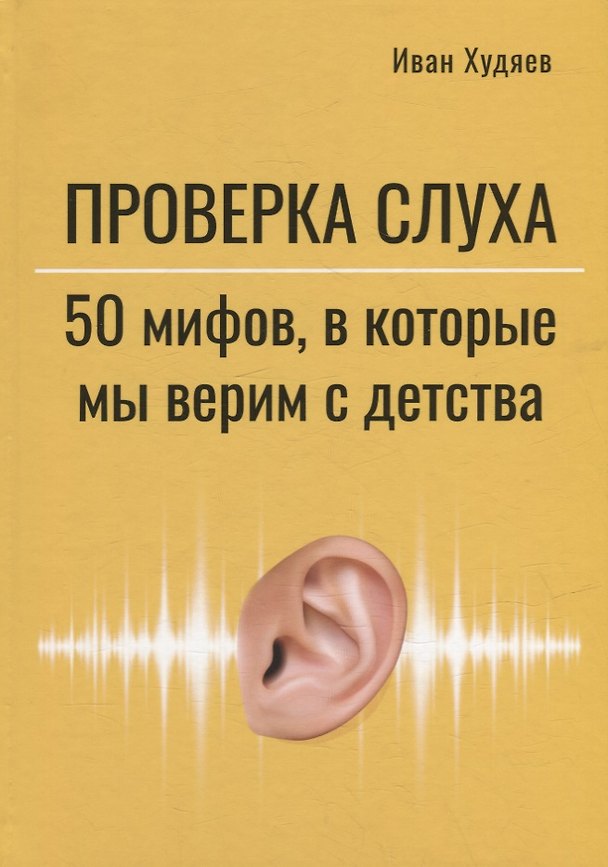 Книга Проверка слуха: 50 мифов, в которые мы верим с детства (Иван Худяев) — 1