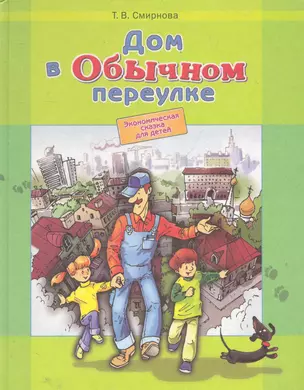 Дом в Обычном переулке: Экономическая сказка для детей / Смирнова Т. (Федоров) — 2285951 — 1