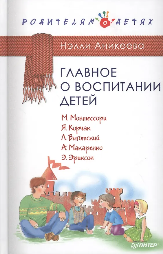 Книга Главное о воспитании детей. М. Монтессори, Я. Корчак, Л. Выготский, А. Макаренко, Э. Эриксон (Нэлли Аникеева) — 1