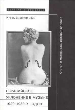 Евразийское уклонение в музыке 1920-1930 гг. Статьи и материалы (НБ) (НаучПрил вып. 50) Вишневецкий — 2576948 — 1