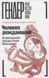Человек рождающий: История родильной культуры в России Нового времени