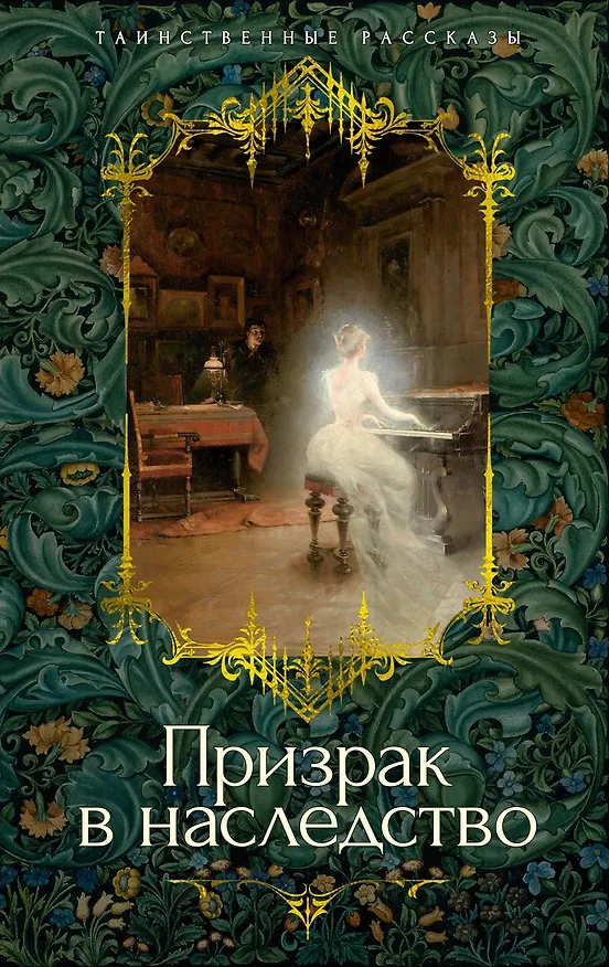 Книга Призрак в наследство (Джозеф Ле Фаню, Эдвард Фредерик Бенсон, Монтегю Родс Джеймс, Эдит Уортон, Э. и Х. Херон, Фрэнк Ричард Стоктон, Кливленд Лэнгстон Моффетт, Джон Бакан) — 1