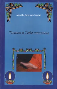 Аньятха шаранам настхи. Только в Тебе Спасение