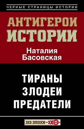 Книга Антигерои истории. Злодеи. Тираны. Предатели (Наталия Басовская)