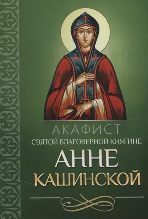 Акафист святой благоверной княгине Анне Кашинской — 2633405 — 1