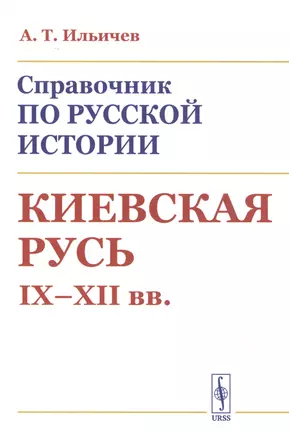 Справочник по русской истории: Киевская Русь. IX - XII вв. — 2829491 — 1