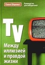 Книга TV Между иллюзией и правдой жизни: Учебное пособие (Павел Шеремет) — 1
