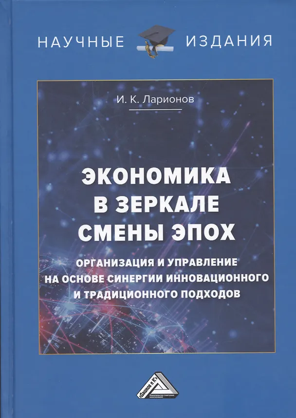 Книга Экономика в зеркале смены эпох: организация и управление на основе синергии инновационного и традиционного подходов (Игорь Ларионов) — 1