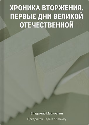 Книга Хроника вторжения. Первые дни Великой Отечественной (Владимир Марковчин)
