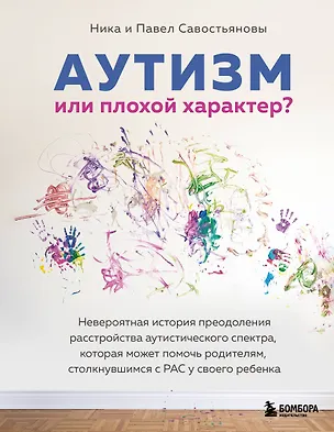 Книга Аутизм или плохой характер? Невероятная история преодоления расстройства аутистического спектра, которая может помочь родителям, столкнувшимся с РАС у своего ребенка (Ника Савостьянова)