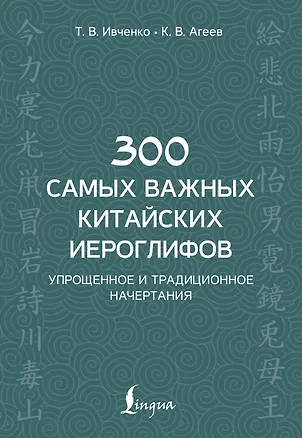 Книга 300 самых важных китайских иероглифов: упрощенное и традиционное начертания (Тарас Ивченко)
