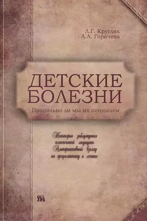 Детские болезни. Правильно ли мы их понимаем? Некоторые заблуждения классической медицины. Альтернативный взгляд на первую доврачебную помощь / (мягк). Кругляк Л., Горячева Л. (Миклош) — 2259976 — 1