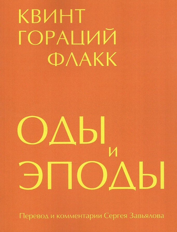 Оды и эподы. Перевод и комментарии Сергея Завьялова Квинт Флакк Гораций