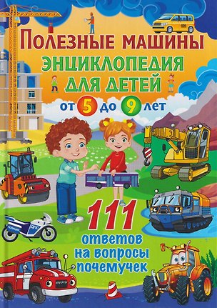 Книга Полезные машины. Энциклопедия для детей от 5 до 9 лет. 111 ответов на вопросы почемучек ()