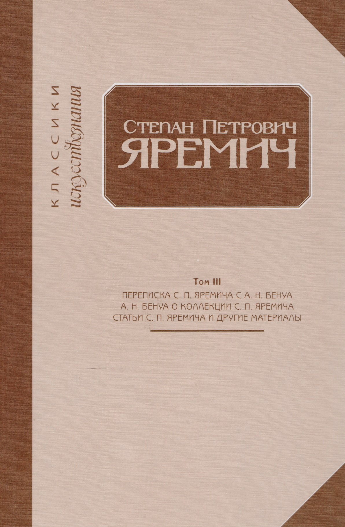 

Степан Петрович Яремич. Том III. Переписка С.П. Яремича и А.Н. Бенуа. Статья А.Н. Бенуа "Собрание рисунков С.П. Яремича". Статьи С. П. Яремича и другие материалы