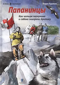 Папанинцы.Как четыре полярника и собака покорили Арктику (илл.Зинюковой О.)