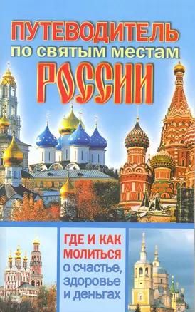 Путеводитель по святым местам России. Где и как молиться о счастье, здоровье и деньгах — 2218739 — 1