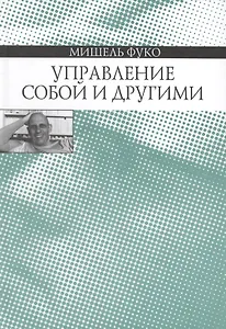 Управление собой и другими Курс лекций 1982-1983 (Фуко)