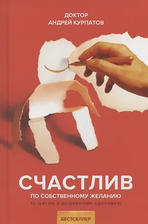 Книга Счастлив по собственному желанию. 12 шагов к душевному здоровью (Андрей Курпатов)
